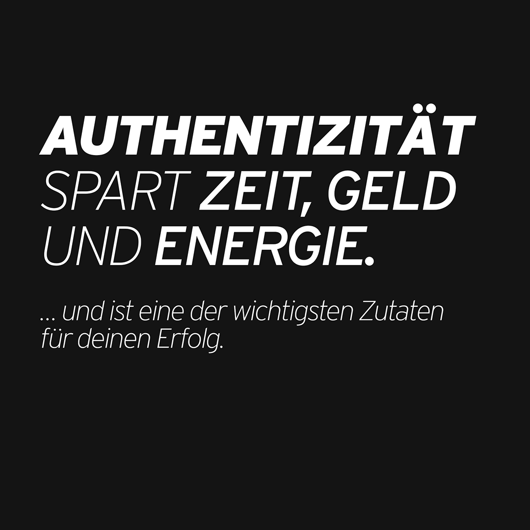 Authentizität spart Zeit, Geld und Energie.
