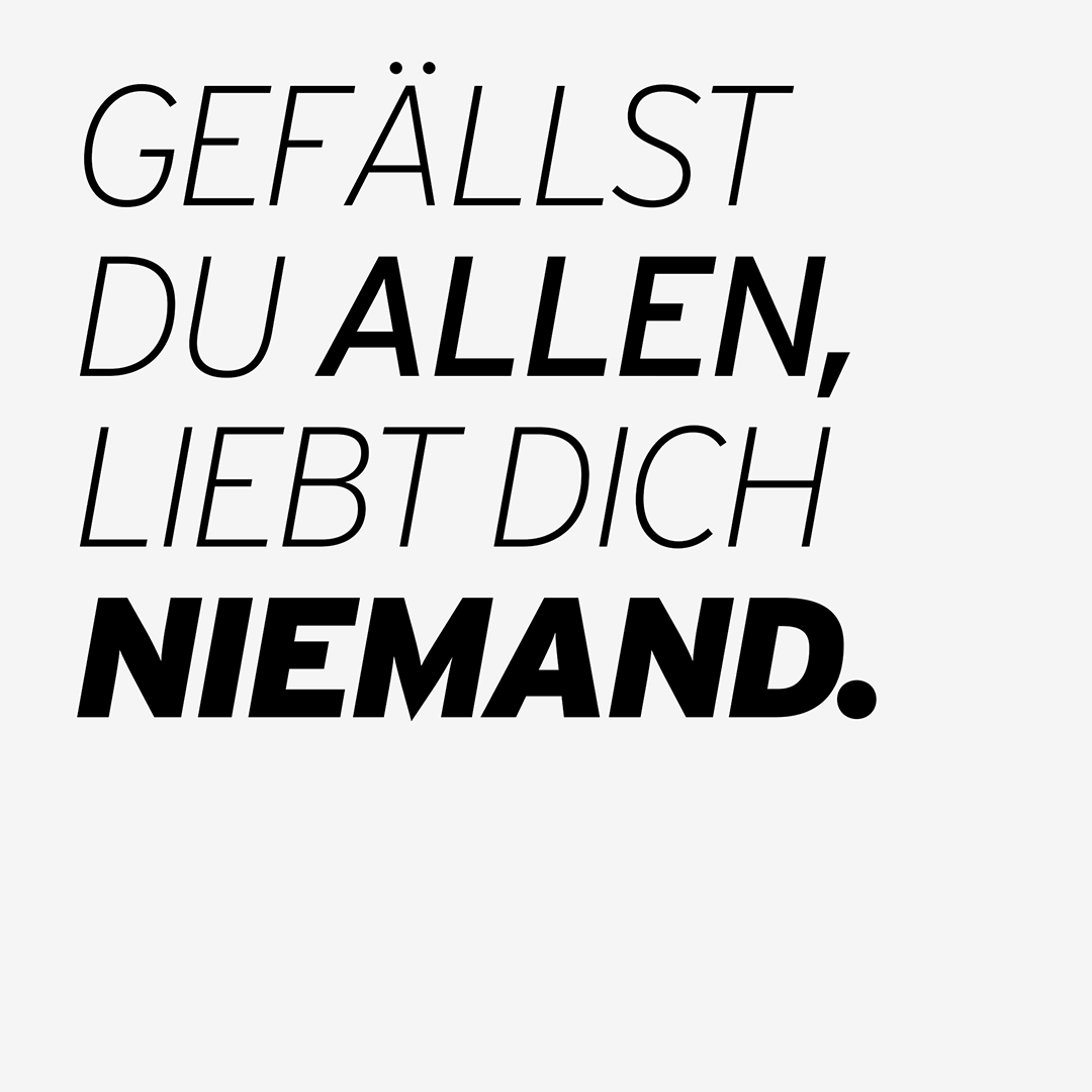 Gefällst du allen, liebt dich niemand.